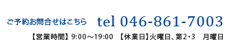 【ご予約お問合せはこちら】tel 046-861-7003【営業時間】9:00～19:00【休業日】火曜日、第2・3　月曜日